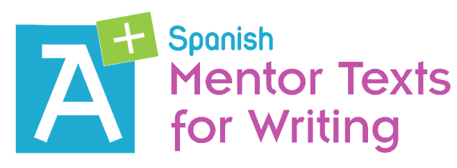 A+ Spanish Mentor Texts for Writing